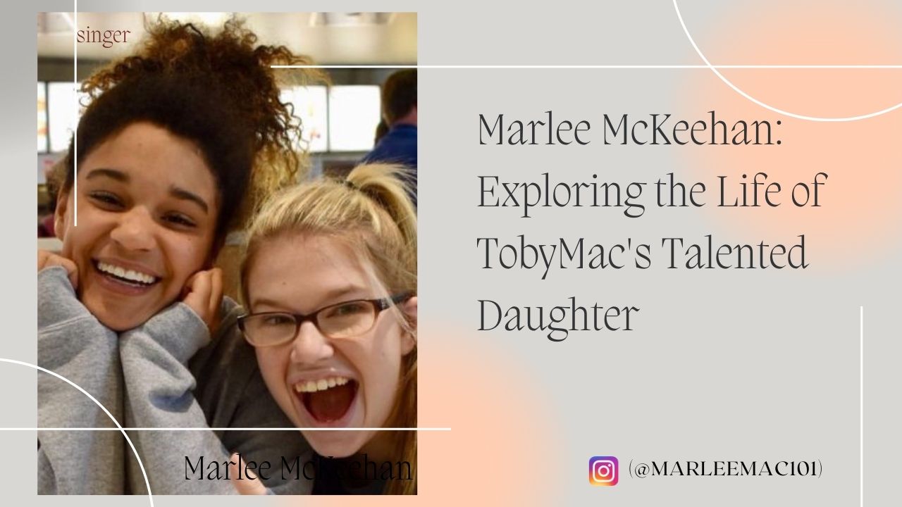 Marlee McKeehan: Exploring the Life of TobyMac's Talented Daughter