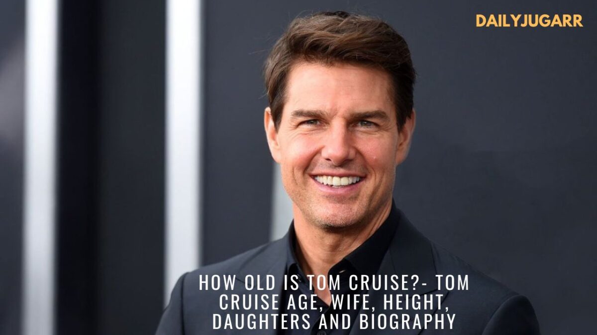 How Old Is Tom Cruise, Tom Cruise Age, Wife, Height, Daughters And ...