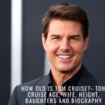 How Old Is Tom Cruise, Tom Cruise Age, Wife, Height, Daughters And Biography