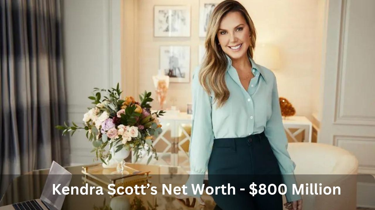 Kendra Scott’s Net Worth - $800 Million