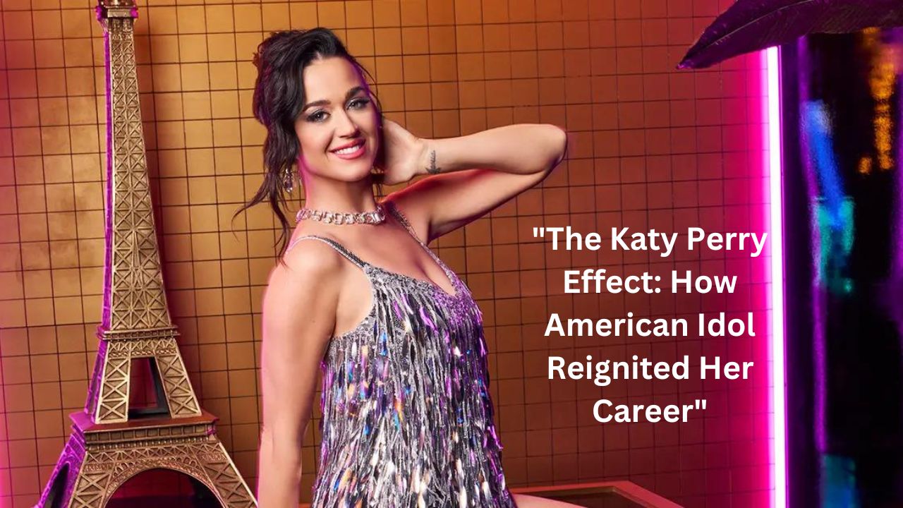 "The Katy Perry Effect: How American Idol Reignited Her Career"