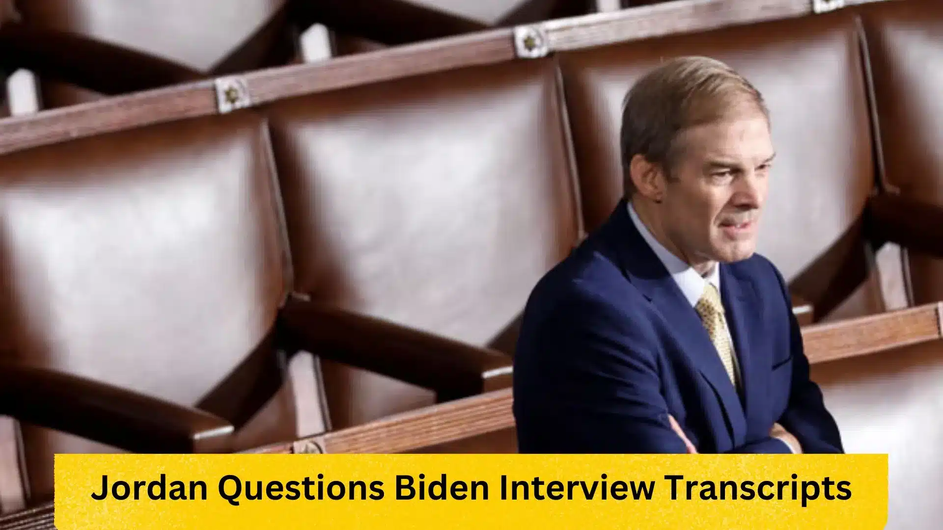 Jordan Questions Biden Interview Transcripts